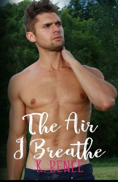 Cover for K Renee · The Air I Breathe (Pocketbok) (2018)
