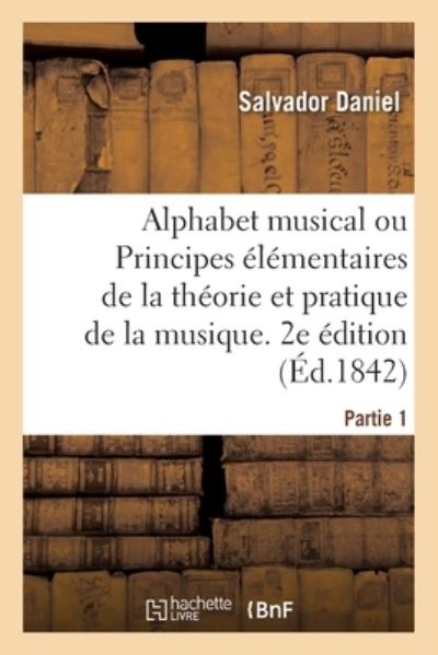 Cover for Salvador Daniel · Alphabet Musical Ou Principes Elementaires de la Theorie Et Pratique de la Musique. 2e Edition (Paperback Book) (2020)