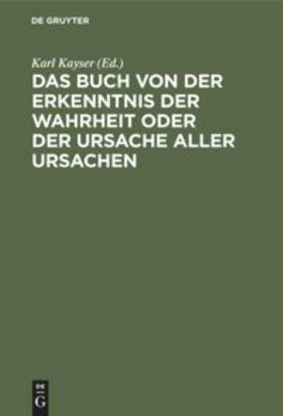 Cover for Karl Kayser · Buch Von der Erkenntnis der Wahrheit Oder der Ursache Aller Ursachen (Book) (1901)