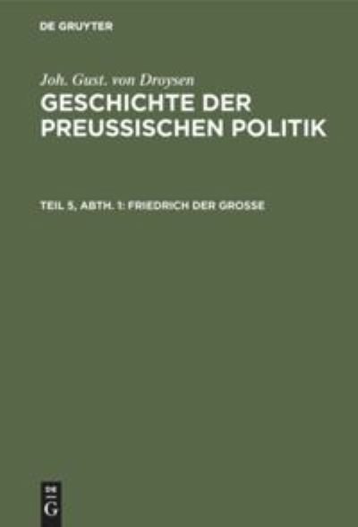 Friedrich der Grosse - Johann Gustav Droysen - Bücher - De Gruyter - 9783111207674 - 13. Dezember 1901