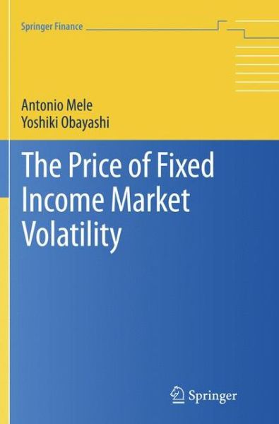 Cover for Antonio Mele · The Price of Fixed Income Market Volatility - Springer Finance (Paperback Book) [Softcover reprint of the original 1st ed. 2015 edition] (2018)