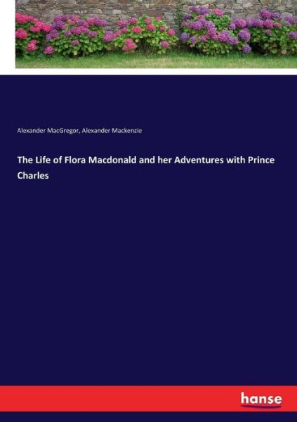 Cover for Alexander MacKenzie · The Life of Flora Macdonald and her Adventures with Prince Charles (Paperback Book) (2017)