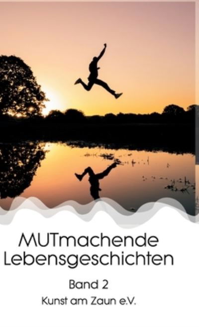 MUTmachende Lebensgeschichten - Kunst am Zaun e. V. - Livros - tredition - 9783347349674 - 8 de julho de 2021