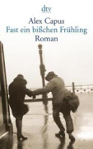 Cover for Alex Capus · Fast ein bisschen Fruhling (Paperback Book) (2005)