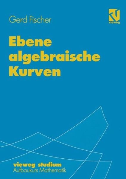Cover for Gerd Fischer · Ebene Algebraische Kurven - Vieweg Studium; Aufbaukurs Mathematik (Paperback Book) [German, 1994 edition] (1994)