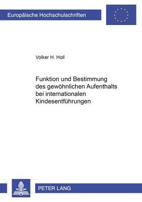 Cover for Volker Holl · Funktion Und Bestimmung Des Gewoehnlichen Aufenthalts Bei Internationalen Kindesentfuehrungen - Europaeische Hochschulschriften Recht (Paperback Book) [German edition] (2000)