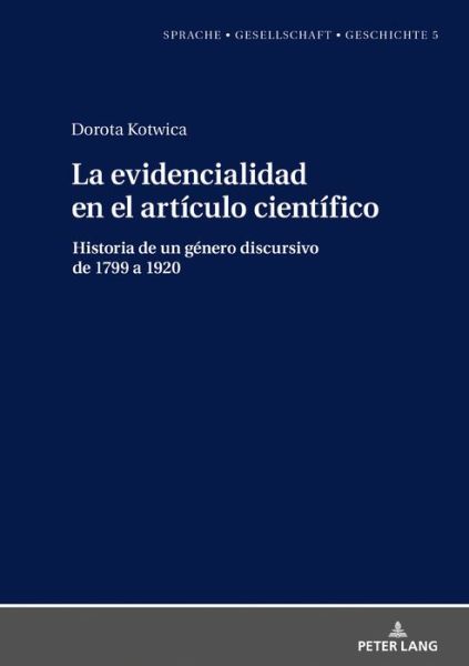 Cover for Dorota Kotwica · La Evidencialidad En El Articulo Cientifico: Historia de Un Genero Discursivo de 1799 a 1920 - Sprache - Gesellschaft - Geschichte (Innbunden bok) (2019)