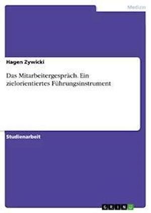 Das Mitarbeitergespräch. Ein zielorient - Hagen Zywicki - Livros - Grin Verlag Gmbh - 9783638652674 - 16 de julho de 2007