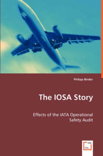 The Iosa Story: Effects of the Iata Operational Safety Audit - Philipp Binder - Kirjat - VDM Verlag - 9783639035674 - maanantai 9. kesäkuuta 2008