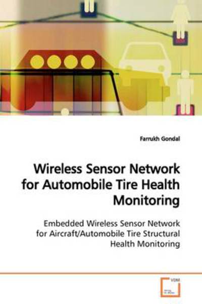 Cover for Farrukh Gondal · Wireless Sensor Network for Automobile Tire Health Monitoring: Embedded Wireless Sensor Network for Aircraft / Automobile Tire Structural Health Monitoring (Paperback Book) (2009)