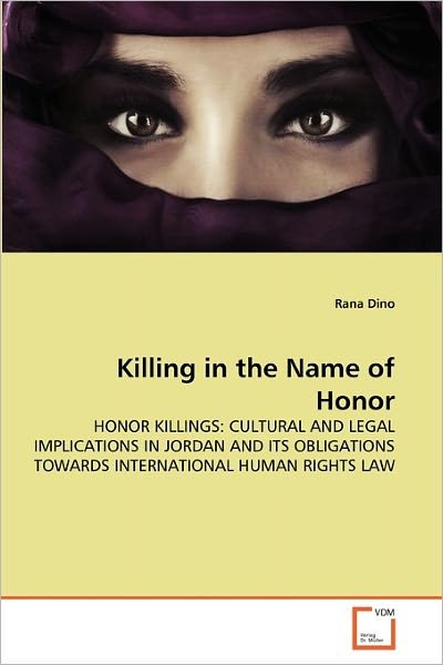 Cover for Rana Dino · Killing in the Name of Honor: Honor Killings: Cultural and Legal Implications in Jordan and Its Obligations Towards International Human Rights Law (Paperback Book) (2011)