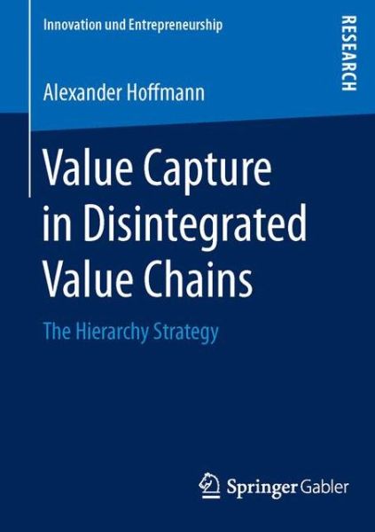 Cover for Alexander Hoffmann · Value Capture in Disintegrated Value Chains: The Hierarchy Strategy - Innovation und Entrepreneurship (Paperback Book) [1st ed. 2015 edition] (2015)