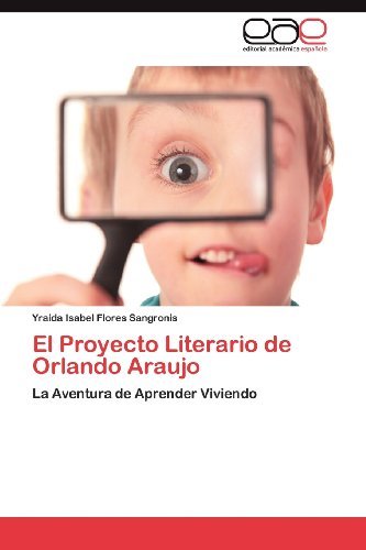 Cover for Yraida Isabel Flores Sangronis · El Proyecto Literario De Orlando Araujo: La Aventura De Aprender Viviendo (Paperback Book) [Spanish edition] (2012)