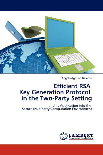 Efficient Rsa Key Generation Protocol in the Two-party Setting: and Its Application into the Secure Multiparty Computation Environment - Angelo Agatino Nicolosi - Books - LAP LAMBERT Academic Publishing - 9783659174674 - July 5, 2012