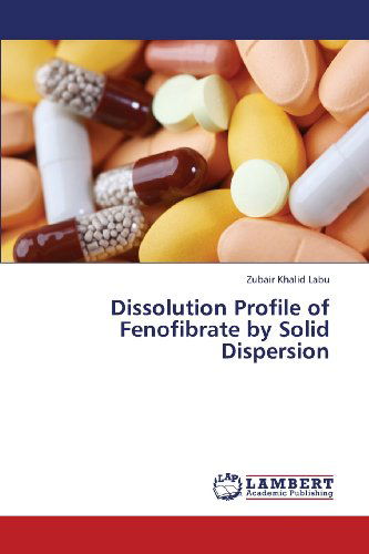 Dissolution Profile of Fenofibrate by Solid Dispersion - Zubair Khalid Labu - Books - LAP LAMBERT Academic Publishing - 9783659400674 - May 31, 2013