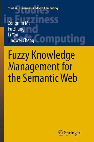 Cover for Zongmin Ma · Fuzzy Knowledge Management for the Semantic Web - Studies in Fuzziness and Soft Computing (Taschenbuch) [Softcover reprint of the original 1st ed. 2014 edition] (2016)