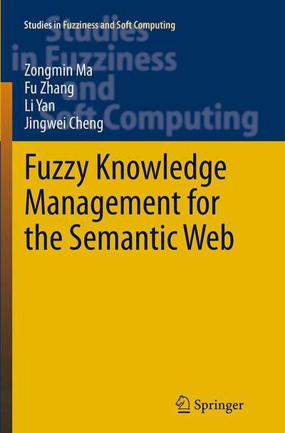 Cover for Zongmin Ma · Fuzzy Knowledge Management for the Semantic Web - Studies in Fuzziness and Soft Computing (Paperback Book) [Softcover reprint of the original 1st ed. 2014 edition] (2016)