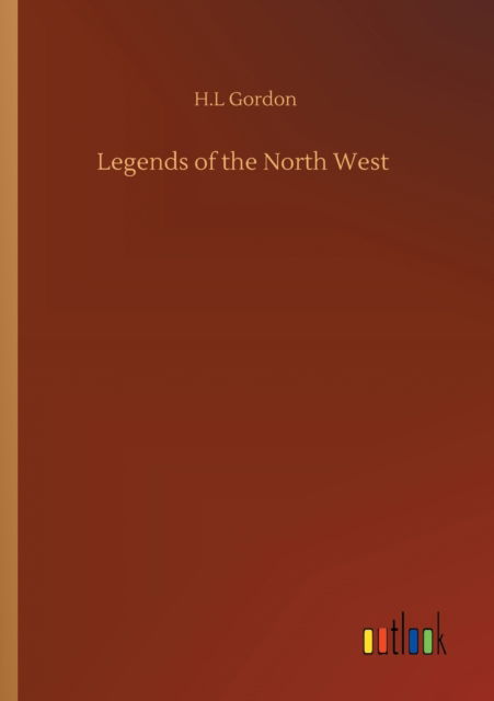 Legends of the North West - H L Gordon - Books - Outlook Verlag - 9783752303674 - July 16, 2020