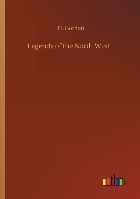 Cover for H L Gordon · Legends of the North West (Pocketbok) (2020)