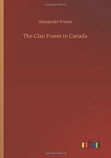 The Clan Fraser in Canada - Alexander Fraser - Books - Outlook Verlag - 9783752329674 - July 20, 2020