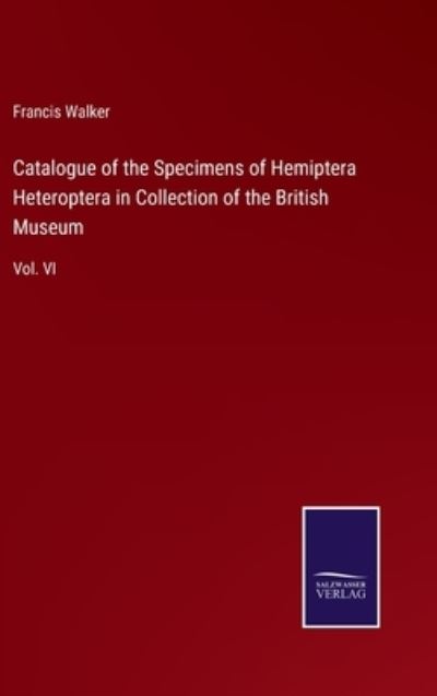 Cover for Francis Walker · Catalogue of the Specimens of Hemiptera Heteroptera in Collection of the British Museum (Hardcover Book) (2021)