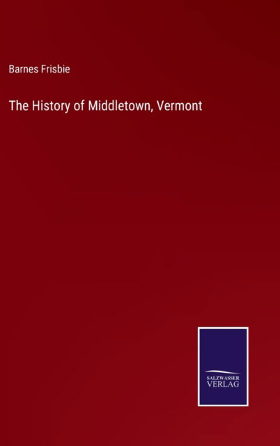 Cover for Barnes Frisbie · The History of Middletown, Vermont (Hardcover Book) (2022)