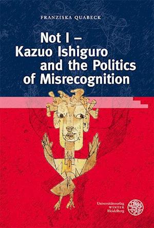 Cover for Franziska Quabeck · Not I - Kazuo Ishiguro and the Politics of Misrecognition (Book) (2023)