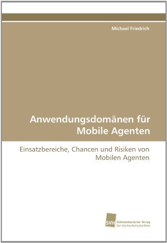 Cover for Michael Friedrich · Anwendungsdomänen Für Mobile Agenten: Einsatzbereiche, Chancen Und Risiken Von Mobilen Agenten (Pocketbok) [German edition] (2011)