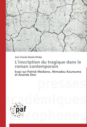 L'inscription Du Tragique Dans Le Roman Contemporain: Essai Sur Patrick Modiano, Ahmadou Kourouma et Ananda Devi - Jean Claude Abada Medjo - Kirjat - Presses Académiques Francophones - 9783838140674 - keskiviikko 28. helmikuuta 2018