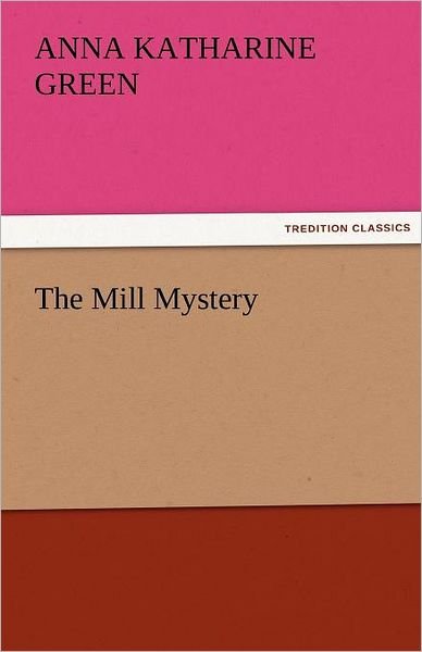 Cover for Anna Katharine Green · The Mill Mystery (Tredition Classics) (Paperback Book) (2011)