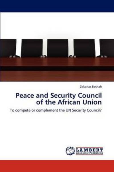Peace and Security Council of the African Union - Zekarias Beshah - Books - LAP Lambert Academic Publishing - 9783845476674 - September 12, 2011