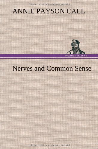Nerves and Common Sense - Annie Payson Call - Böcker - TREDITION CLASSICS - 9783849197674 - 15 januari 2013