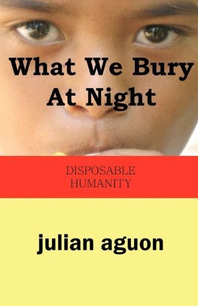Cover for Julian Aguon · What We Bury at Night: Disposable Humanity (Paperback Book) (2008)