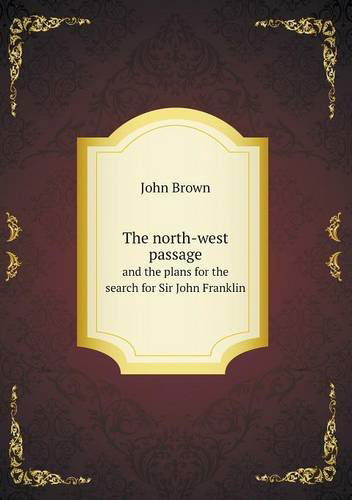 Cover for John Brown · The North-west Passage and the Plans for the Search for Sir John Franklin (Paperback Book) (2013)