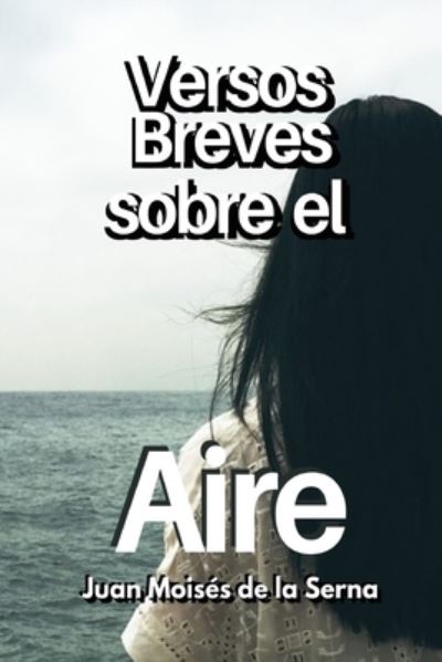 Cover for Juan Moises de la Serna · Versos Breves Sobre El Aire (Paperback Book) (2021)