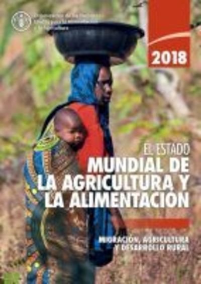 Cover for Food and Agriculture Organization of the United Nations · El estado mundial de la agricultura y la alimentacion 2018: Migracion, agricultura y desarrollo rural - El estado del mundo (Pocketbok) (2019)