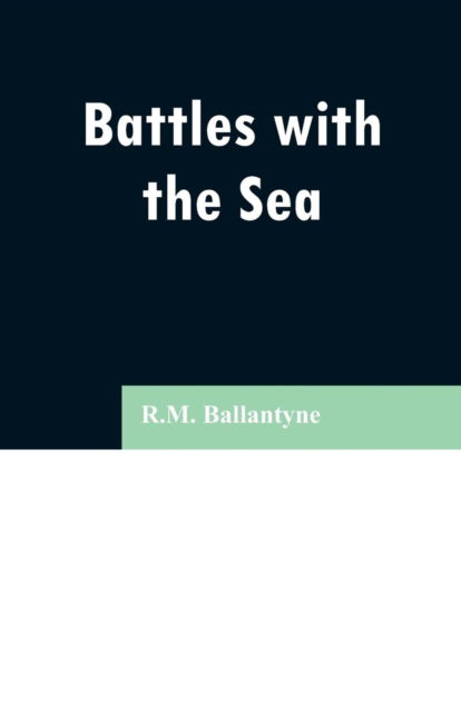 Battles with the Sea - Robert Michael Ballantyne - Livres - Alpha Edition - 9789353296674 - 13 février 2019