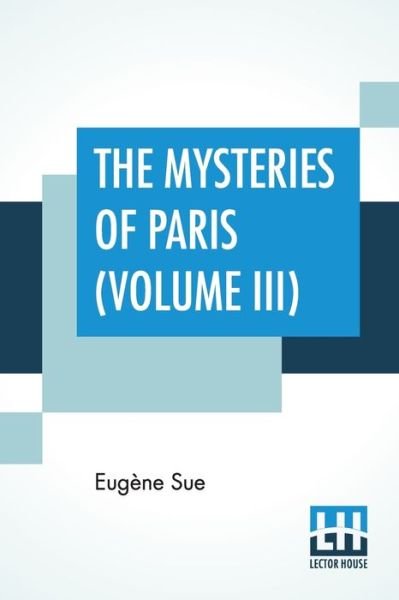 The Mysteries Of Paris (Volume III) - Eugène Sue - Kirjat - Lector House - 9789353449674 - keskiviikko 20. marraskuuta 2019