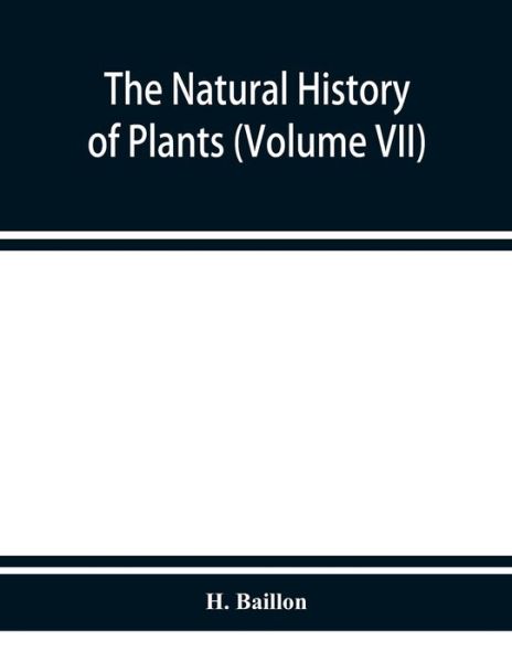 Cover for H Baillon · The natural history of plants (Volume VII) (Paperback Book) (2019)