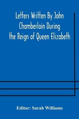 Cover for Sarah Williams · Letters Written By John Chamberlain During the Reign of Queen Elizabeth (Paperback Bog) (2020)