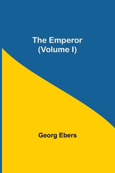 The Emperor (Volume I) - Georg Ebers - Books - Alpha Edition - 9789354752674 - June 18, 2021