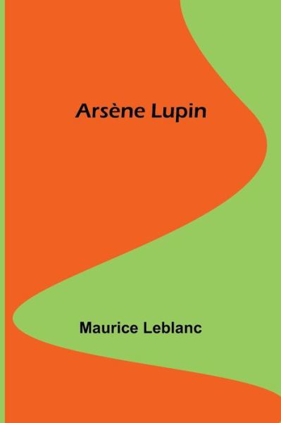 Arsene Lupin - Maurice LeBlanc - Livres - Alpha Edition - 9789355896674 - 25 janvier 2022