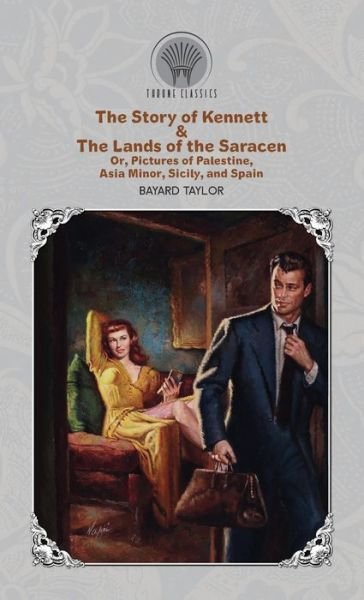 Cover for Bayard Taylor · The Story of Kennett &amp; The Lands of the Saracen, Or, Pictures of Palestine, Asia Minor, Sicily, and Spain (Hardcover bog) (2020)