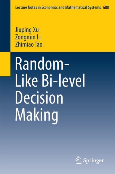 Cover for Jiuping Xu · Random-Like Bi-level Decision Making - Lecture Notes in Economics and Mathematical Systems (Paperback Book) [1st ed. 2016 edition] (2016)