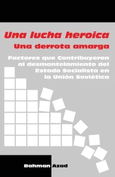 Cover for Bahman Azad · Una lucha heroica - Una derrota amarga: Factores que contribuyeron al desmantelamiento del Estado Socialista en la Union Sovietica (Paperback Book) (2022)