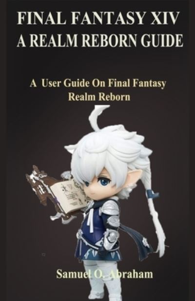 Cover for Samuel O · Final Fantasy XIV; A Realm Reborn: A User Guide On Final Fantasy Realm Reborn (Paperback Book) (2022)