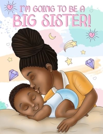 Cover for Aaliyah Wilson · I'm Going to Be a Big Sister!: A Heartwarming Book to Help Prepare a Soon-To-Be Older Sibling for a New Baby - Black &amp; African American Children's Books (Paperback Book) (2021)