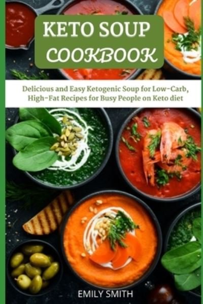 Cover for Emily Smith · Keto Soup Cookbook: Delicious and Easy Ketogenic Soup for Low-Carb, High-Fat Recipes for Busy People on Keto diet (Pocketbok) (2021)