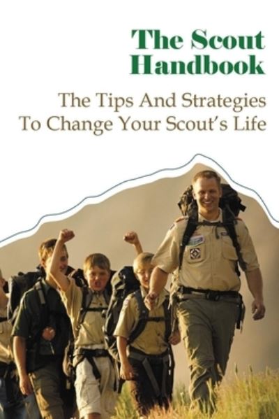 The Scout Handbook: The Tips And Strategies To Change Your Scout's Life - Joe Black - Bücher - Independently Published - 9798537162674 - 14. Juli 2021