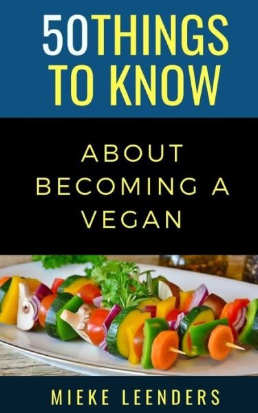 Cover for Mieke Leenders · 50 Things to Know About Becoming a Vegan (Paperback Book) (2021)